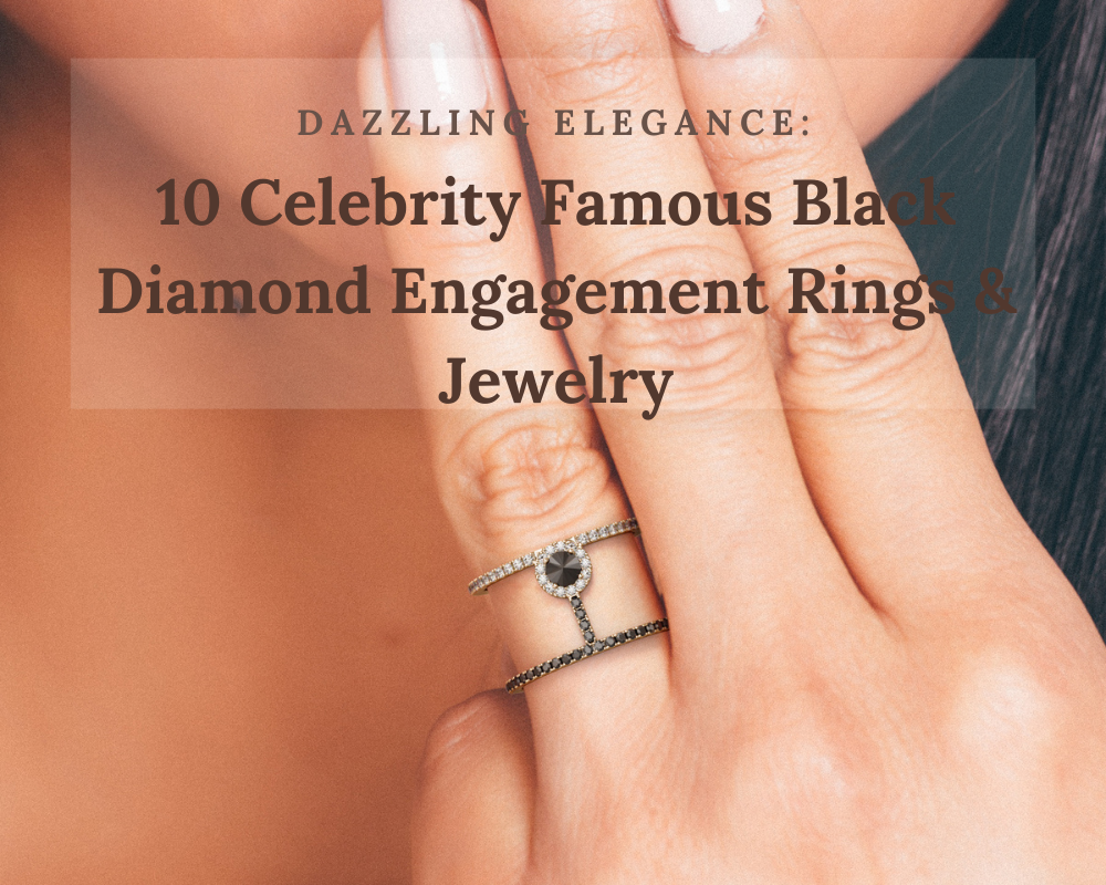 Dazzling Elegance: 10 Celebrity Famous Black Diamond Engagement Rings & Jewelry