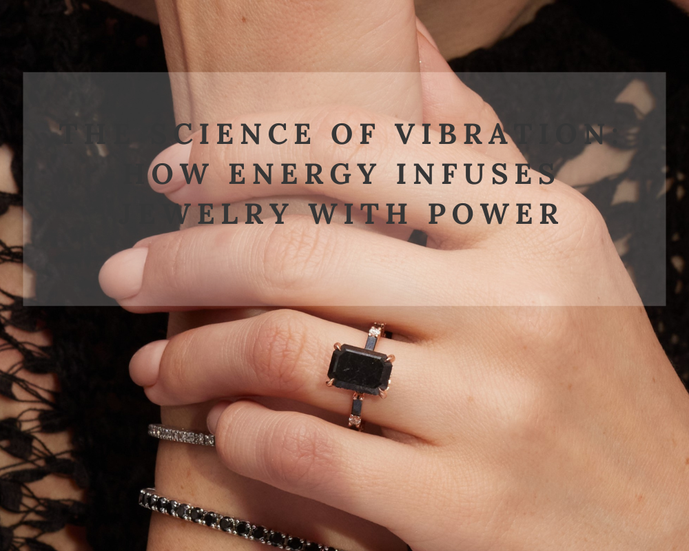 The Science of Vibration: How Energy Infuses Jewelry with Power