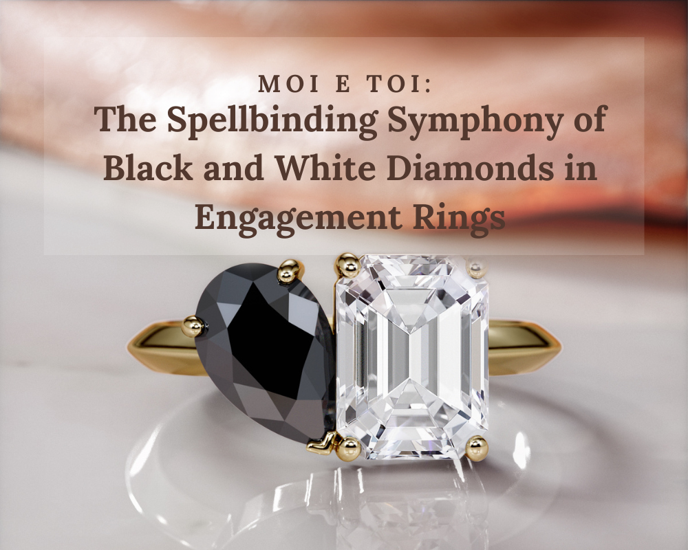 Moi E Toi: The Spellbinding Symphony of Black and White Diamonds in Engagement Rings