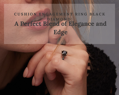 Cushion Engagement Ring Black Diamond: A Perfect Blend of Elegance and Edge