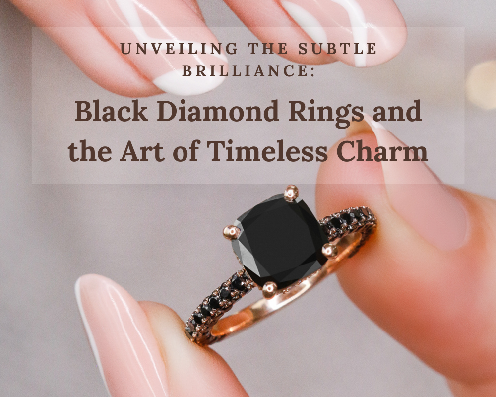 Unveiling the Subtle Brilliance: Black Diamond Rings and the Art of Timeless Charm